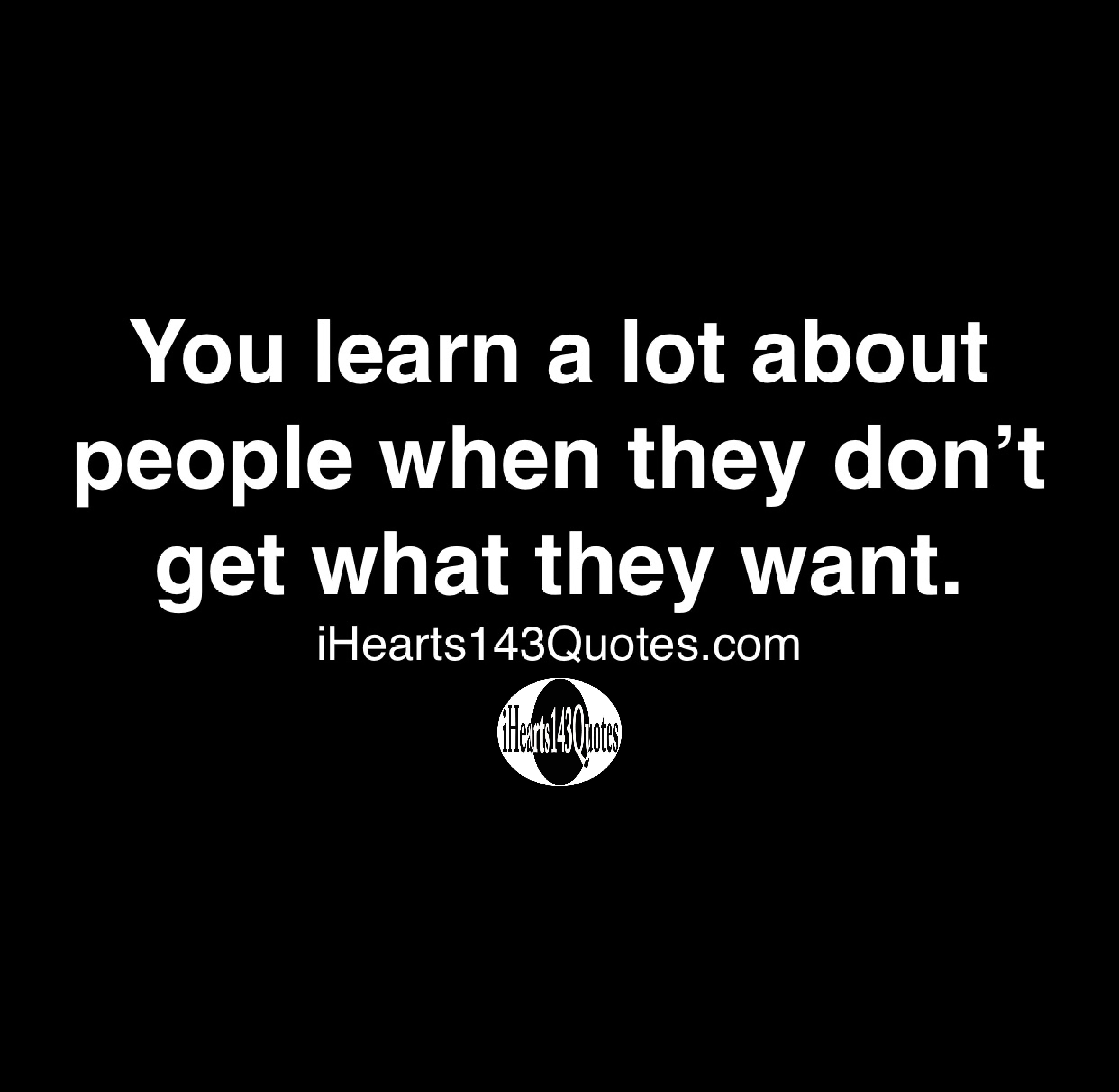 You Learn A Lot About People When They Don t Get What They Want 