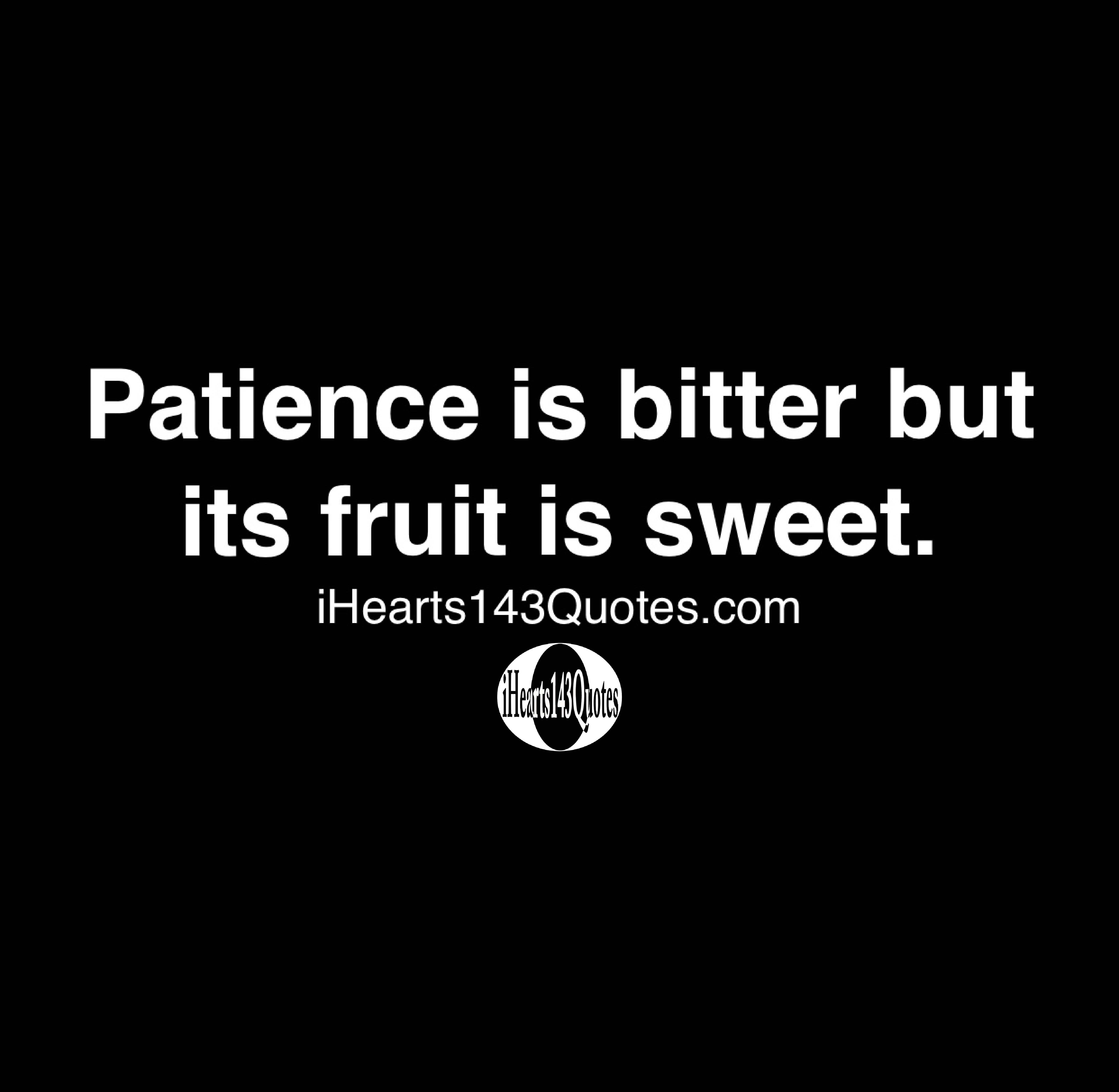 Patience Is Bitter But Its Fruit Is Sweet Quotes Ihearts143quotes Patience Is Bitter But Its Fruit Is Sweet Quotes Ihearts143quotes