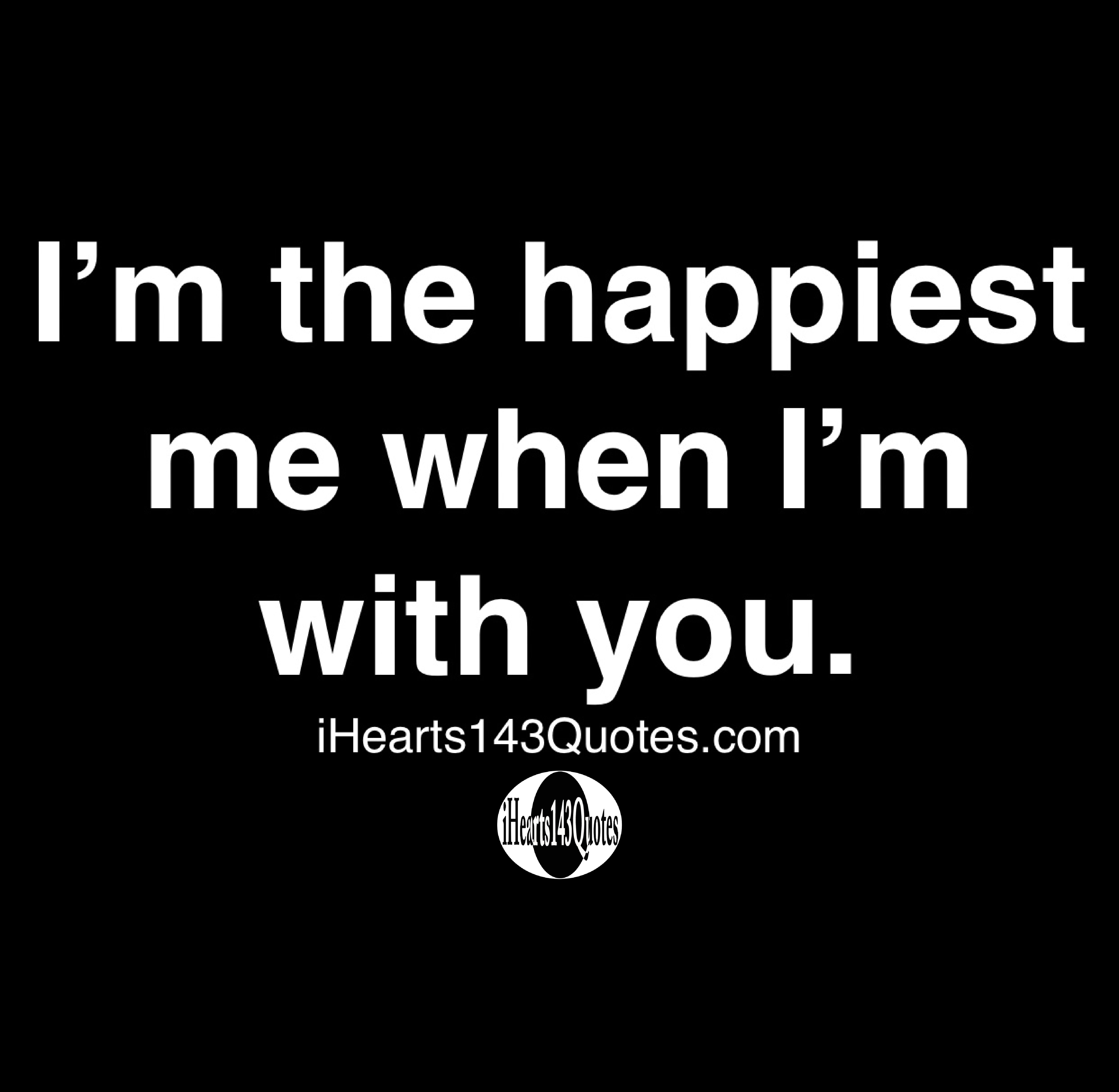 I’m the happiest me when I’m with you - Quotes - iHearts143Quotes