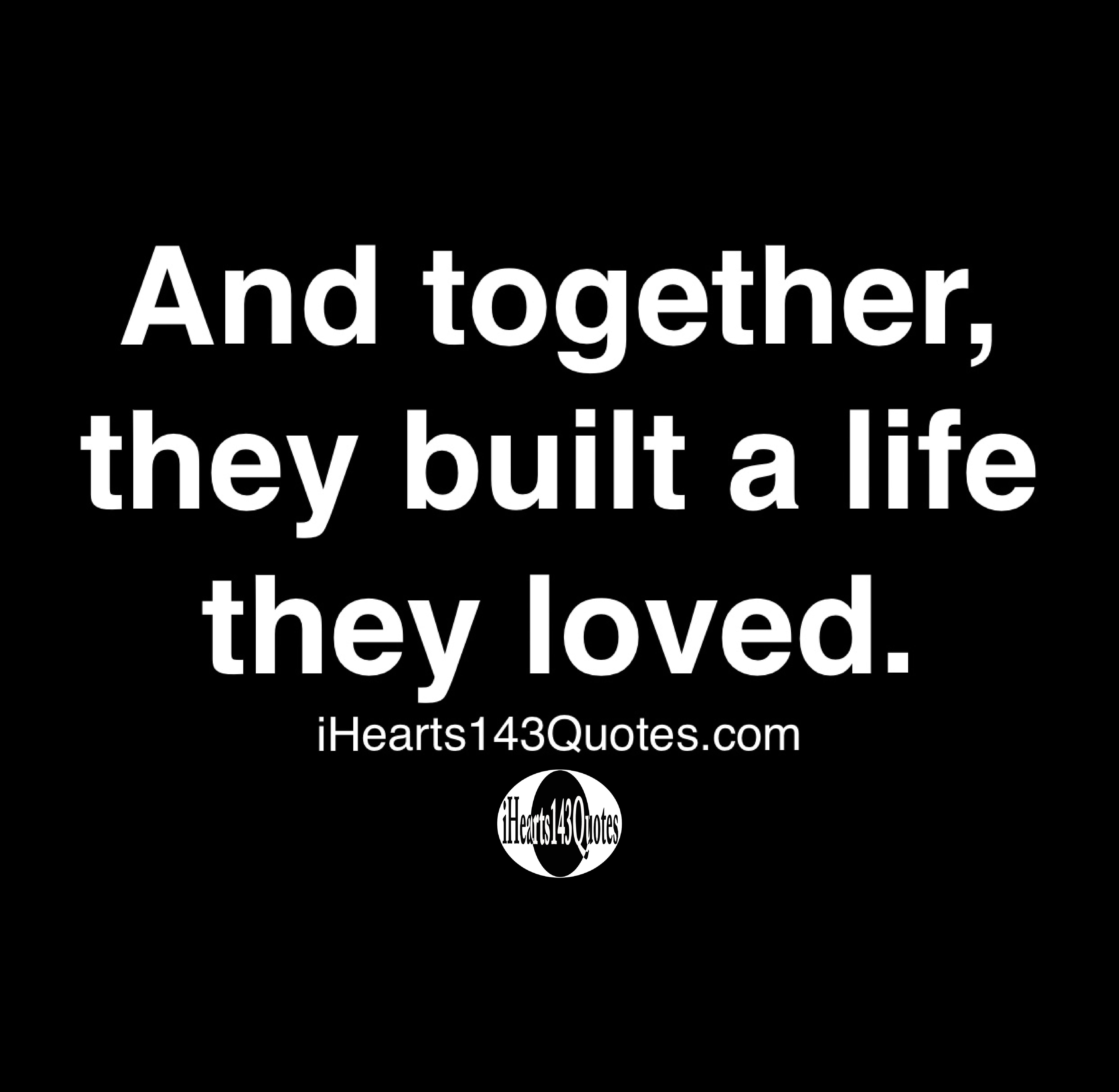 And Together They Built A Life They Loved Quotes IHearts143Quotes