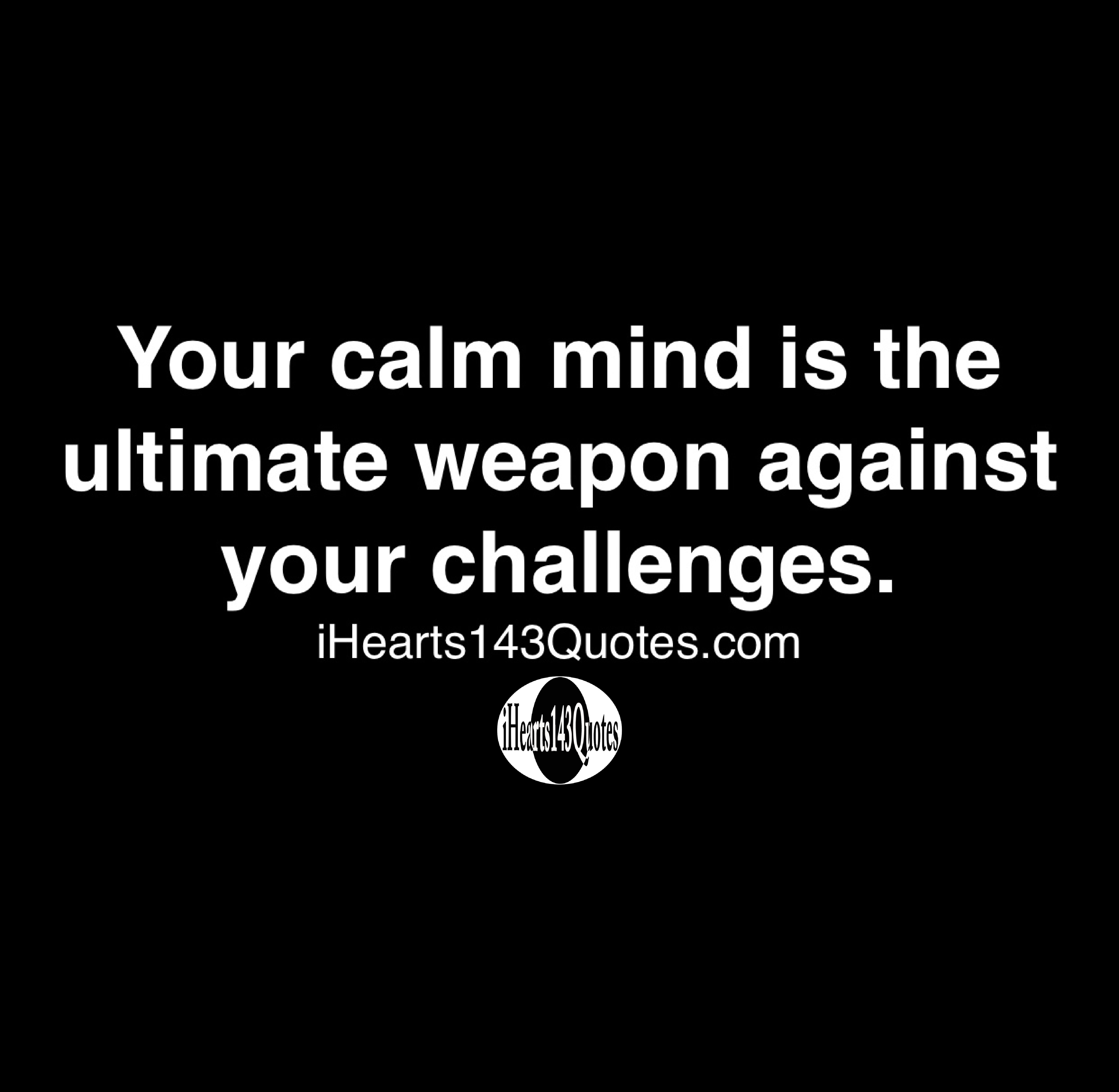 Your Calm Mind Is The Ultimate Weapon Against Your Challenges - Quotes ...