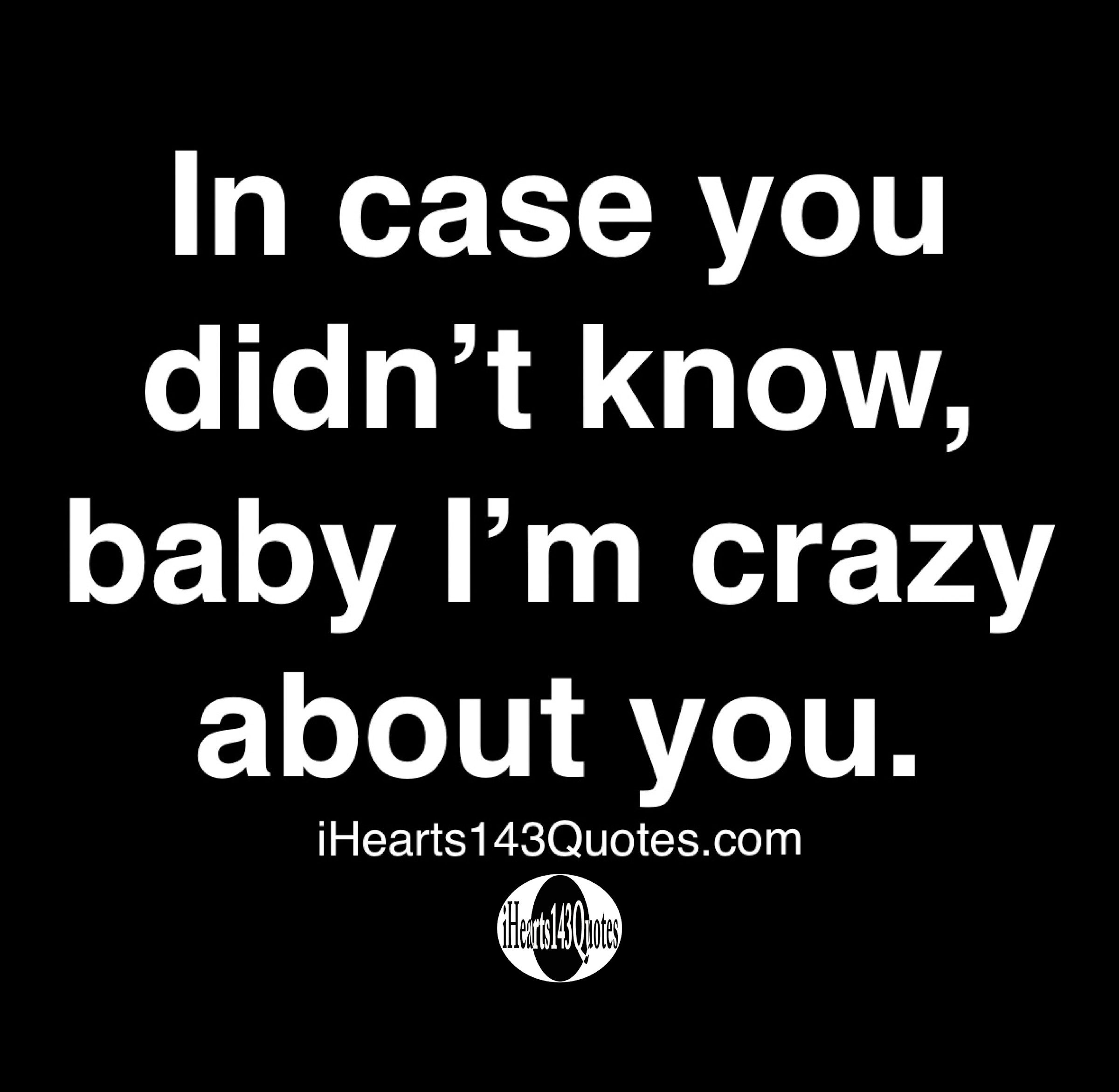 In Case You Didn T Know Baby I M Crazy About You Quotes Ihearts143quotes