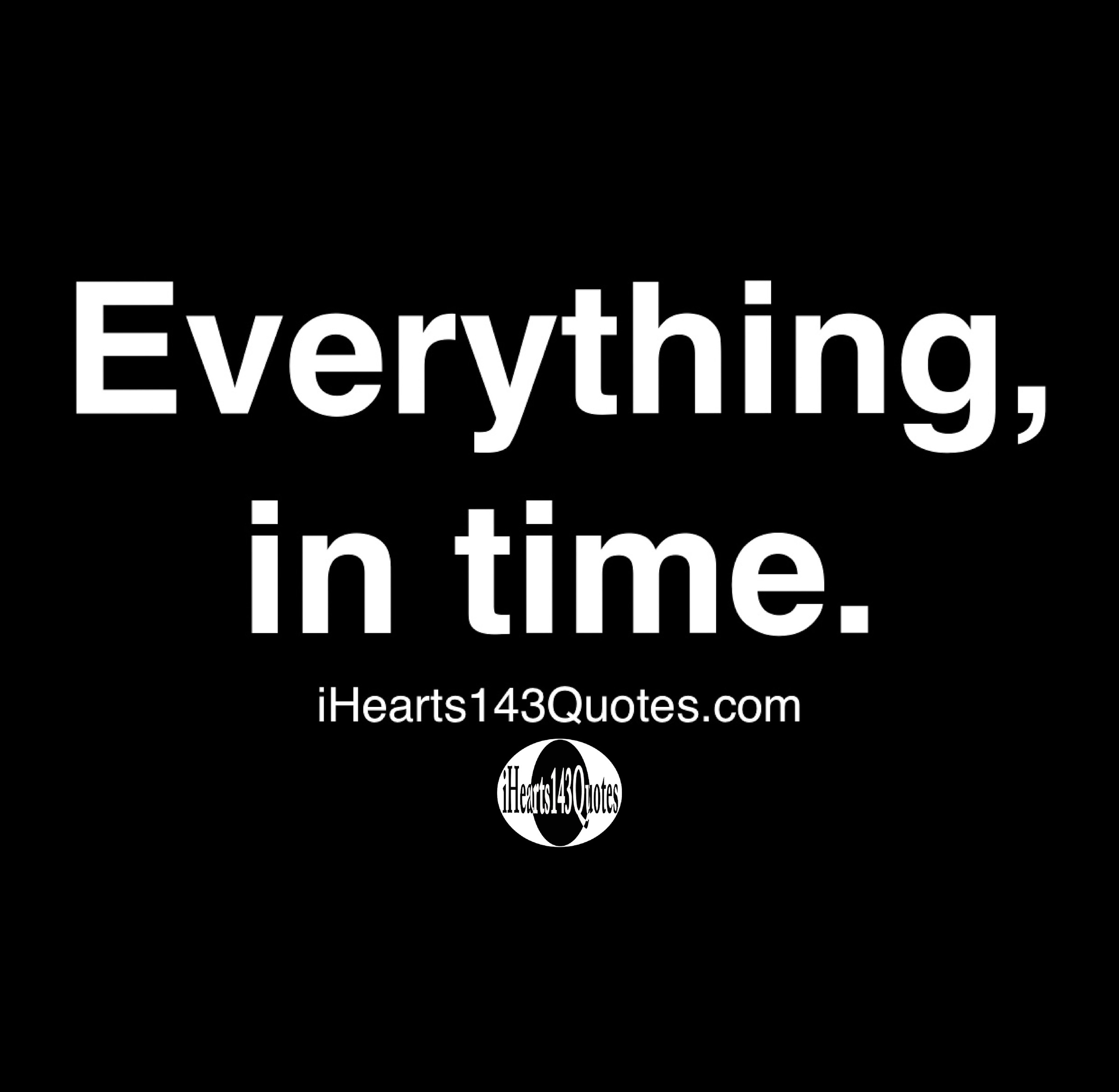 Everything, in time Quotes - iHearts143Quotes Hip News