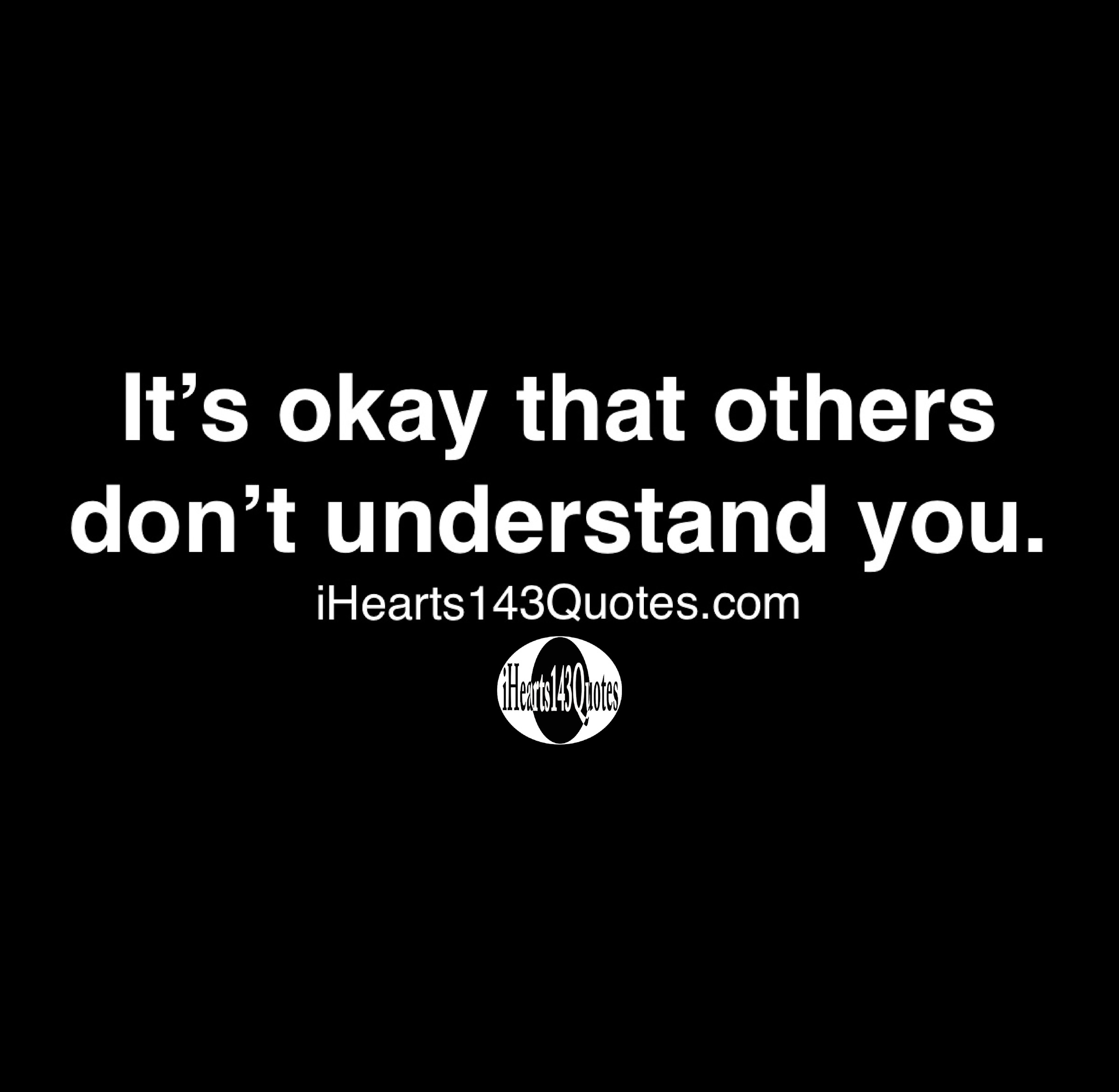 It S Okay That Others Don T Understand You Quotes Ihearts143quotes