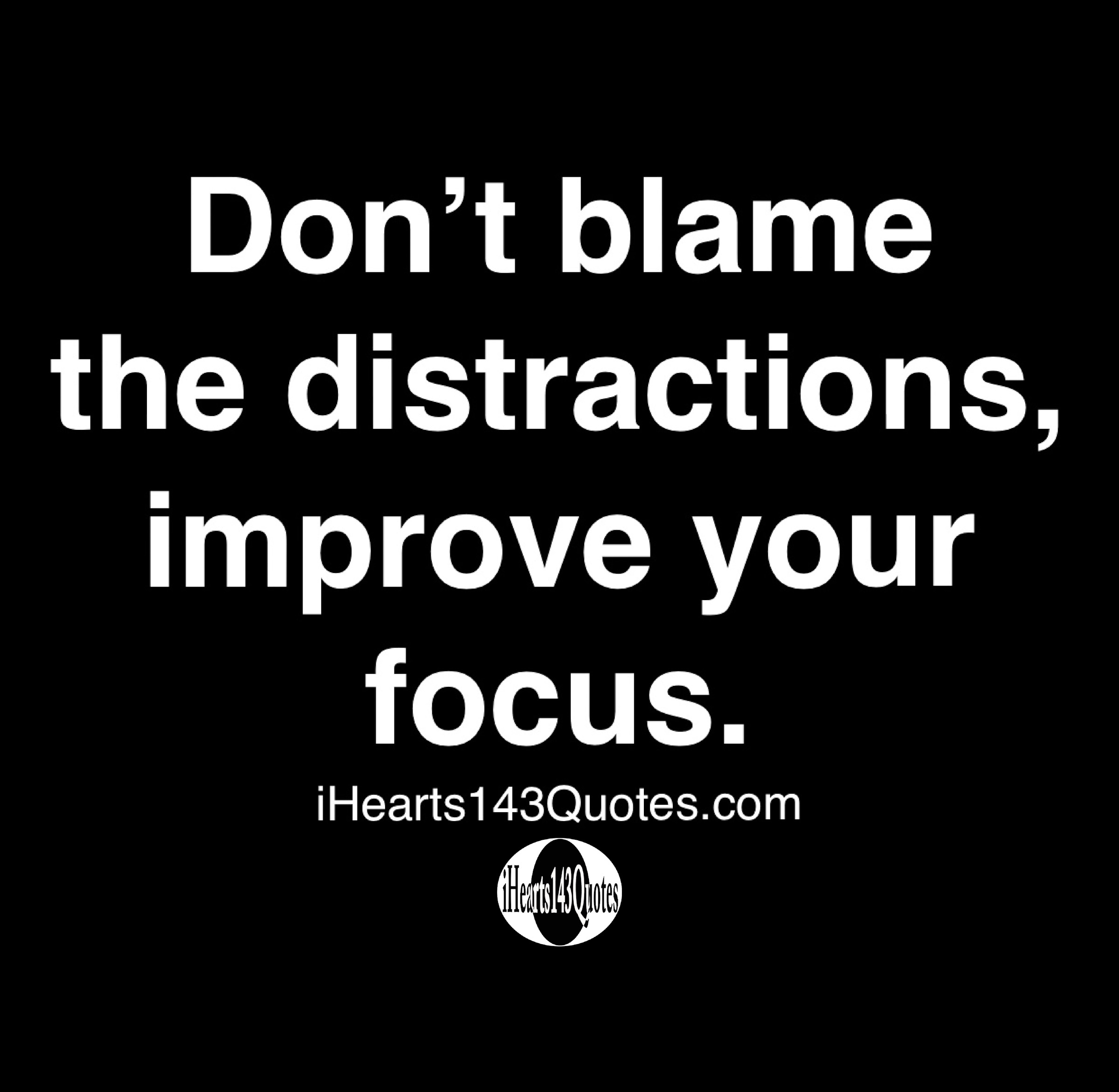 Don T Blame The Distractions Improve Your Focus Quotes