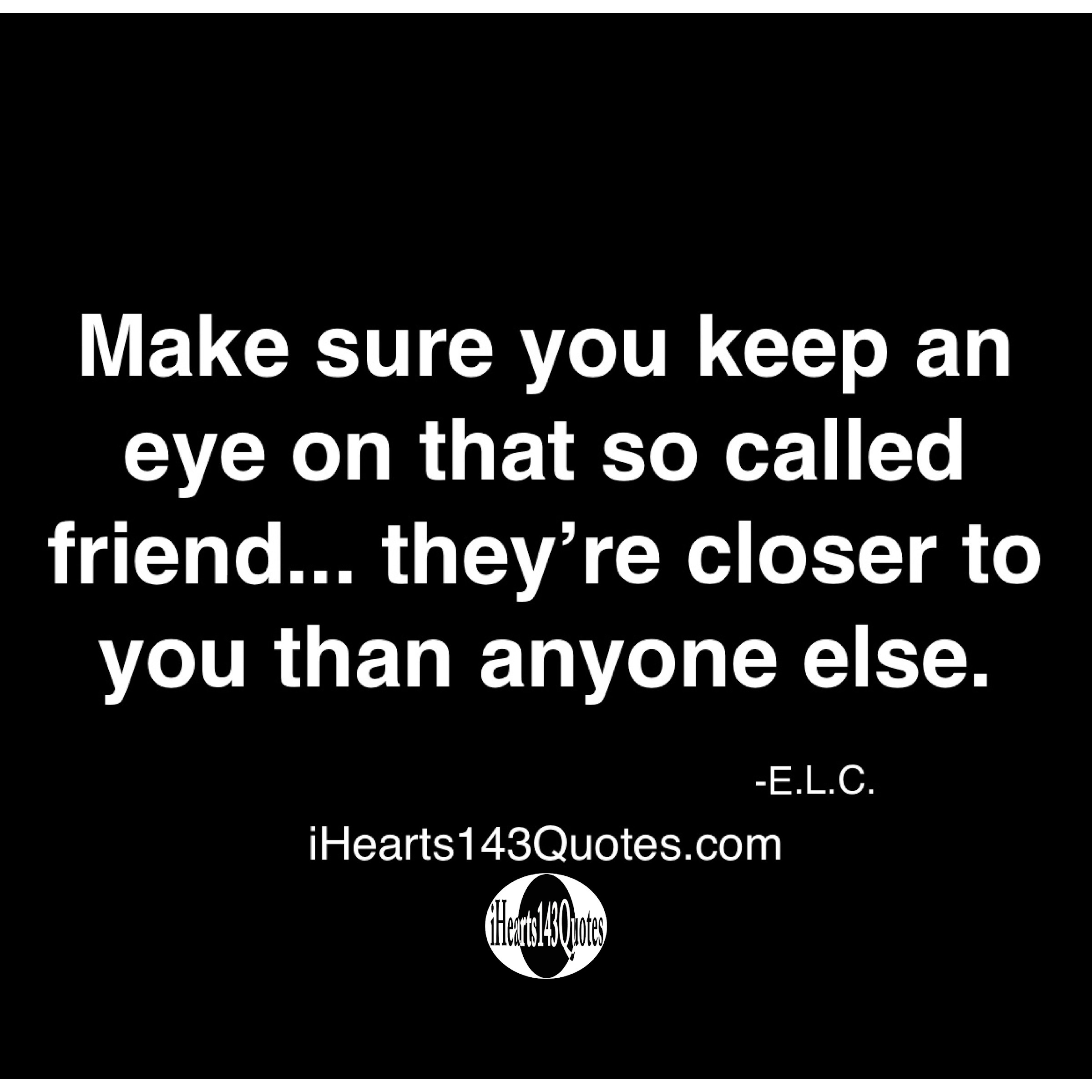 make-sure-you-keep-an-eye-on-that-so-called-friend-they-re-closer-to