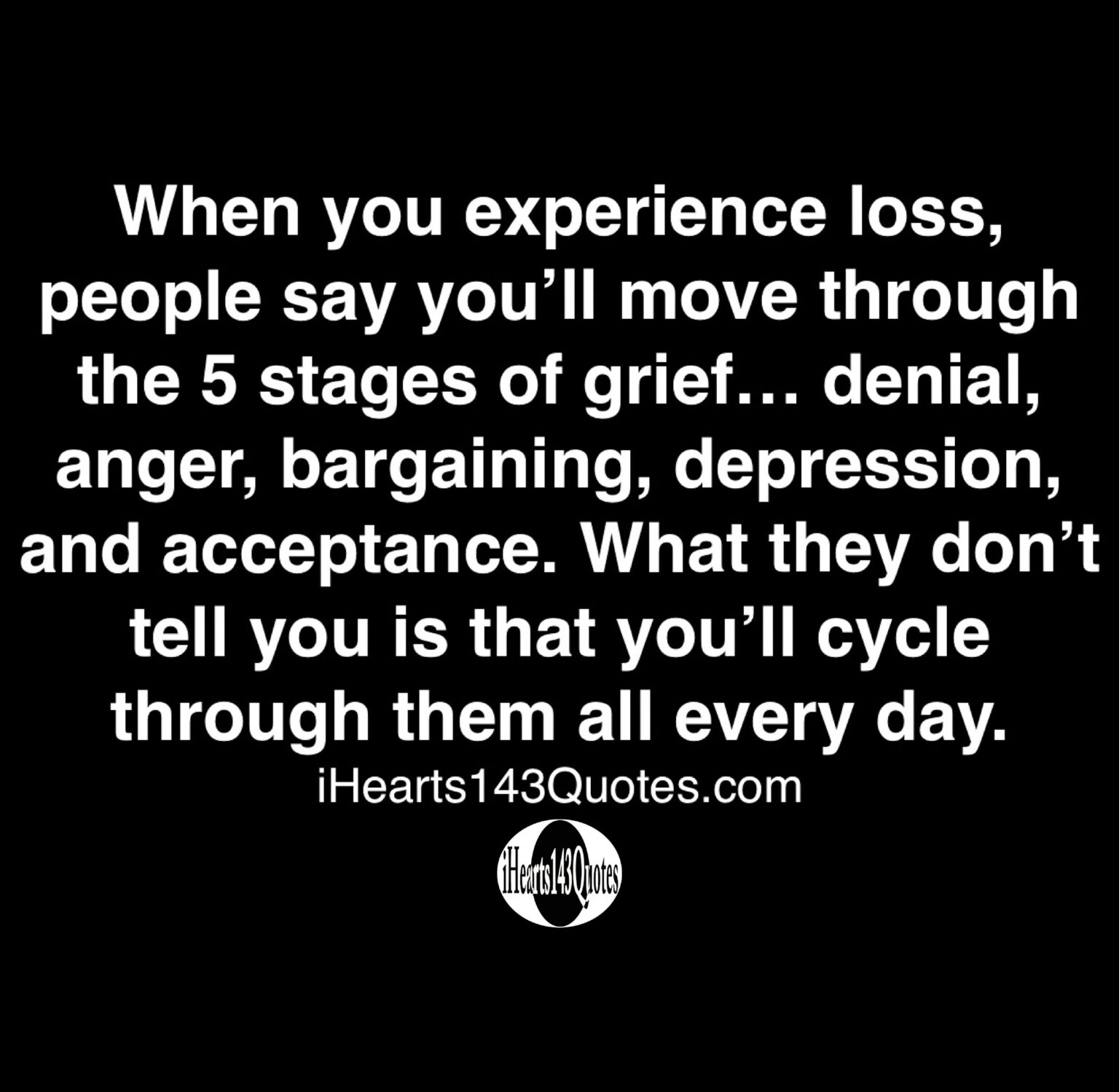 When you experience loss, people say you'll move through the 5 stages