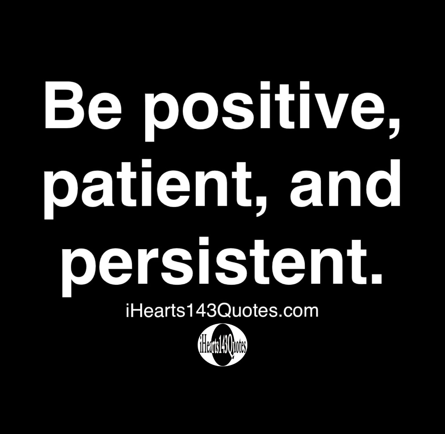 Be positive, patient, and persistent -Quotes - iHearts143Quotes