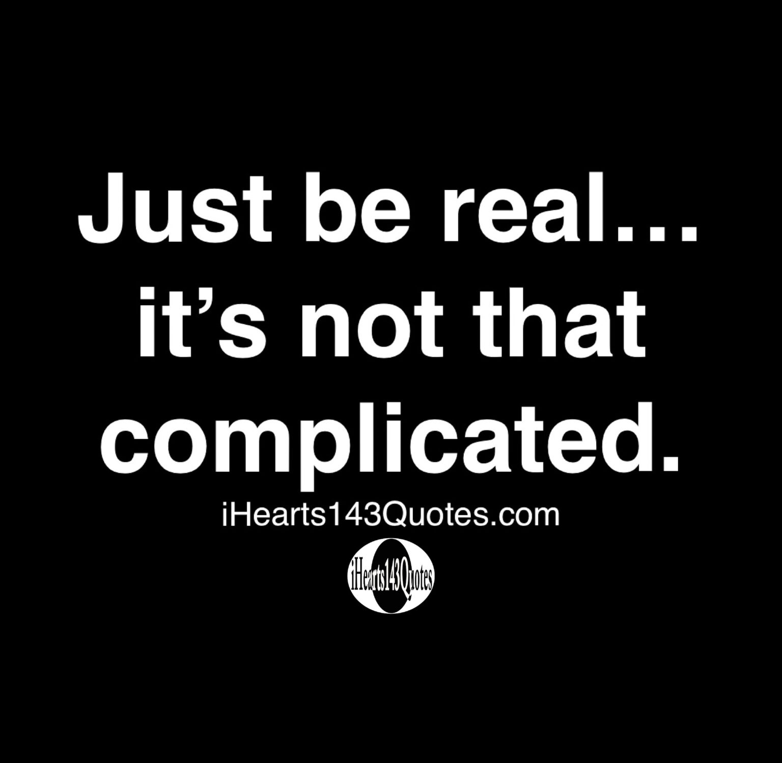 Just be real... it's not that complicated -Quotes - iHearts143Quotes