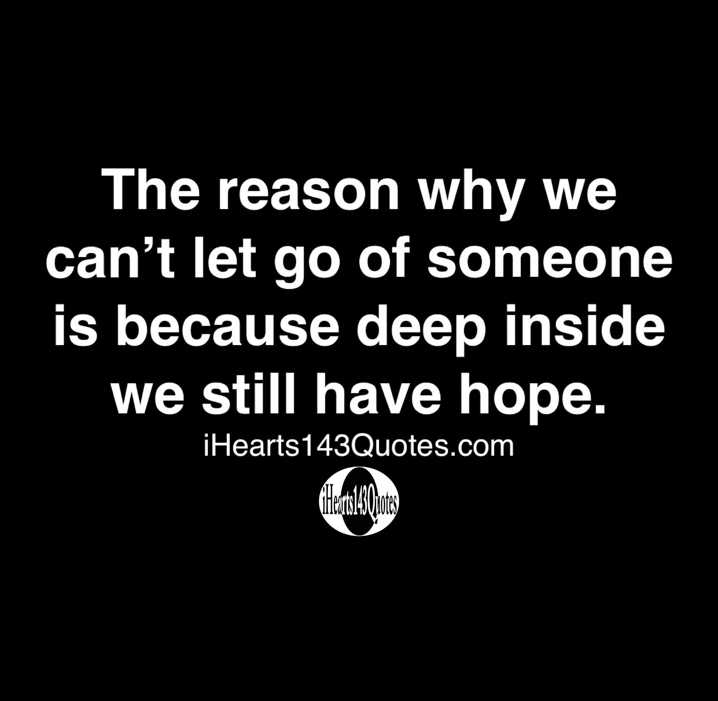 The Reason Why We Can T Let Go Of Someone Is Because Deep Inside We