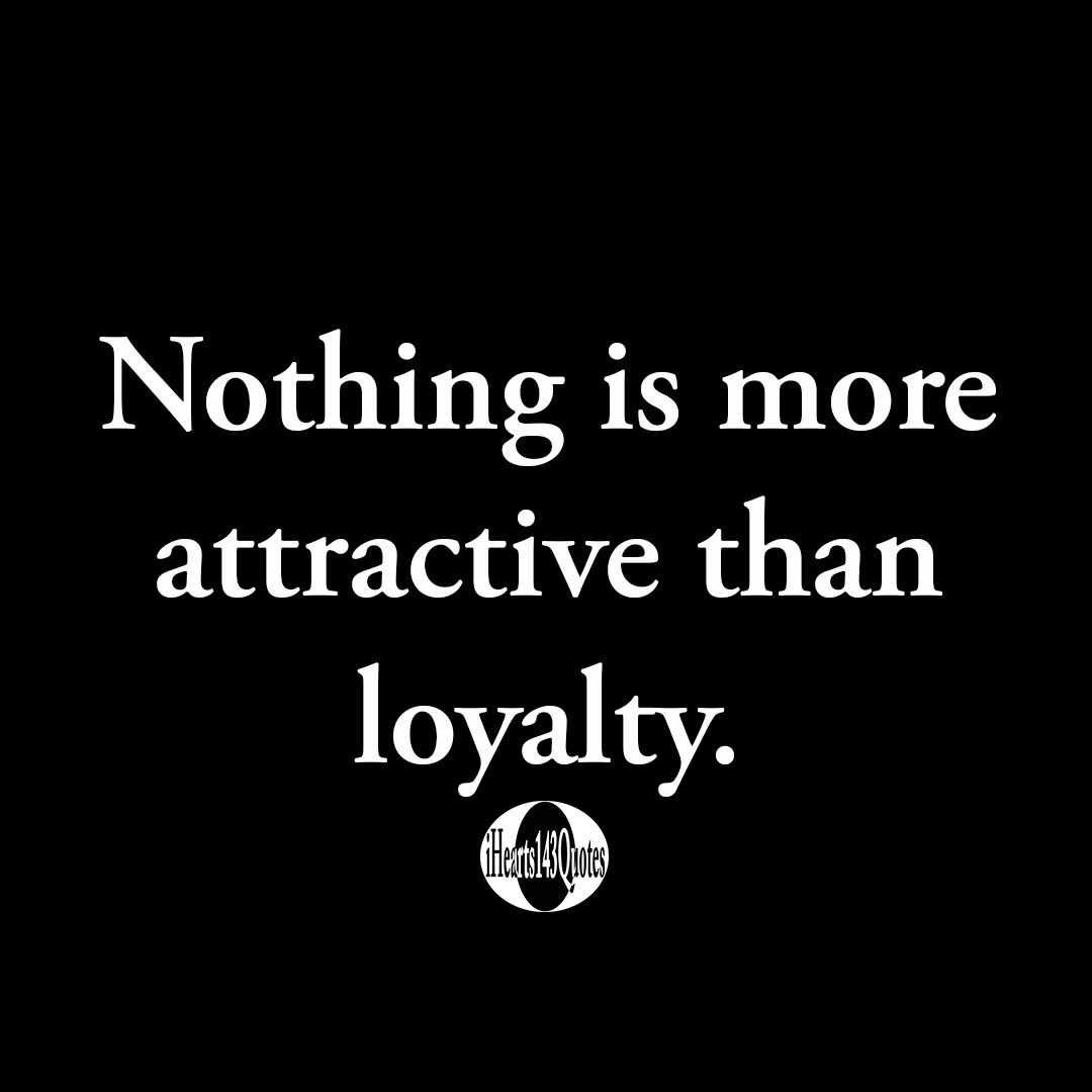 nothing-is-more-attractive-than-loyalty-quotes-ihearts143quotes