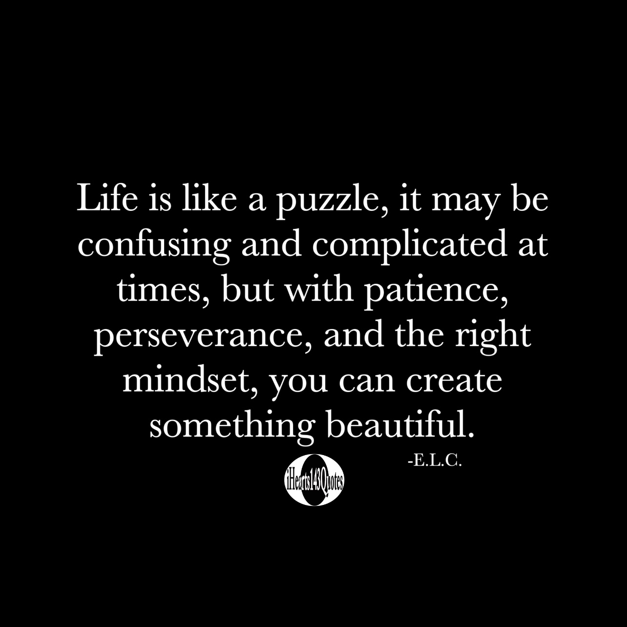 Life is like a puzzle, it may be confusing and complicated at times ...