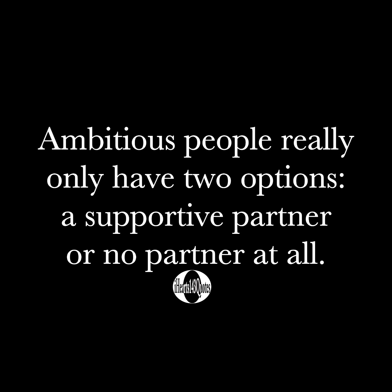Ambitious people really only have two options: a supportive partner or ...