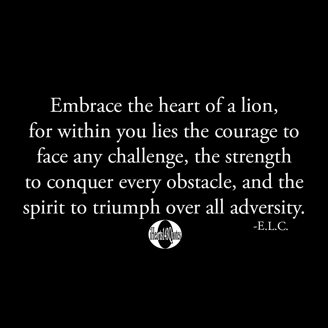 Embrace the heart of a lion, for within you lies the courage to face ...