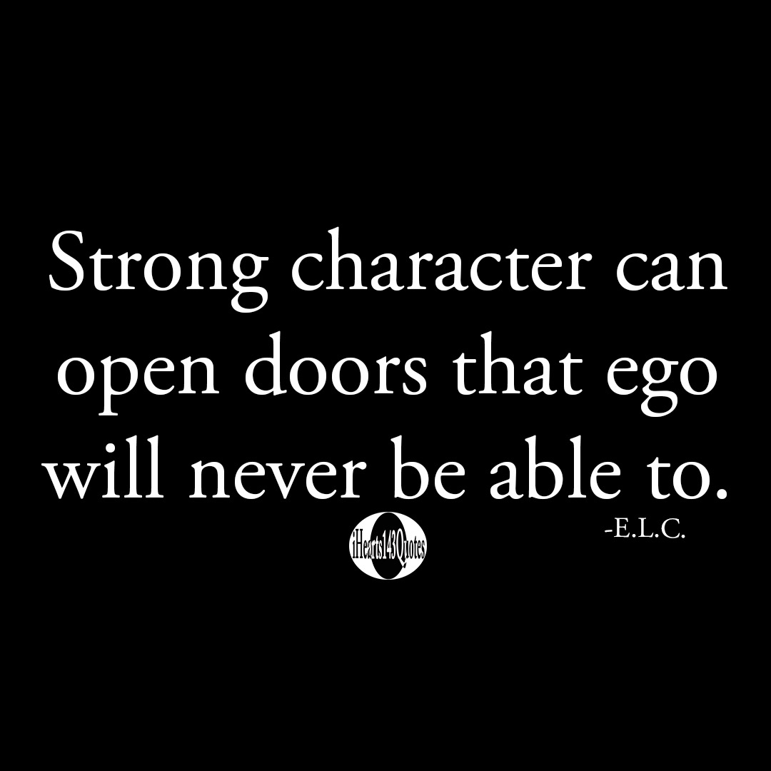 Strong character can open doors that ego will never be able to -E.L.C ...